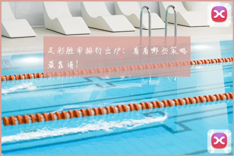 足彩胜率排行出炉：看看哪些策略最靠谱！