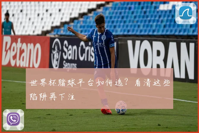 世界杯赌球平台如何选？看清这些陷阱再下注
