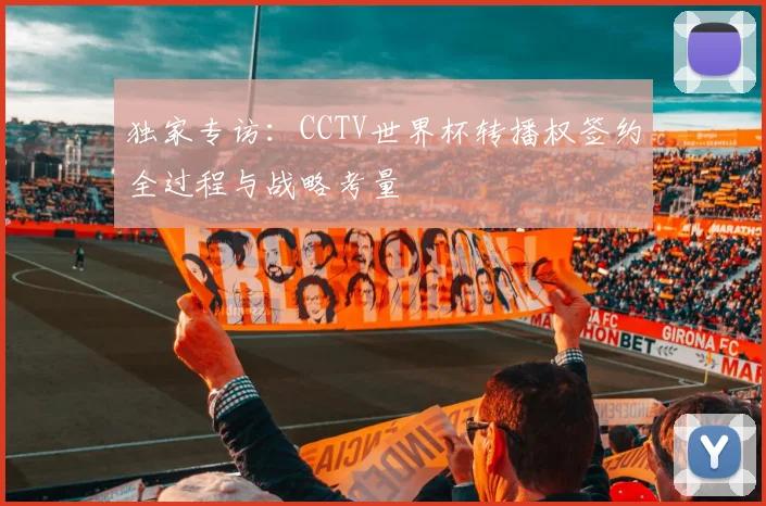 独家专访：CCTV世界杯转播权签约全过程与战略考量